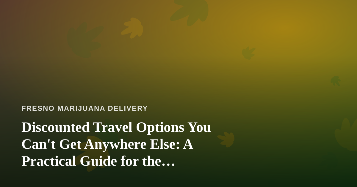 Discounted Travel Options You Can’t Get Anywhere Else: A Practical Guide for the Value-Minded Traveler