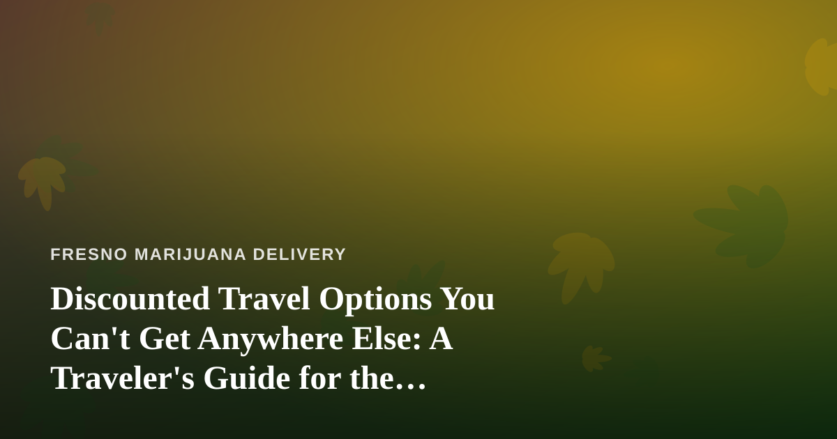 Discounted Travel Options You Can’t Get Anywhere Else: A Traveler’s Guide for the Cannabis-Friendly Crowd
