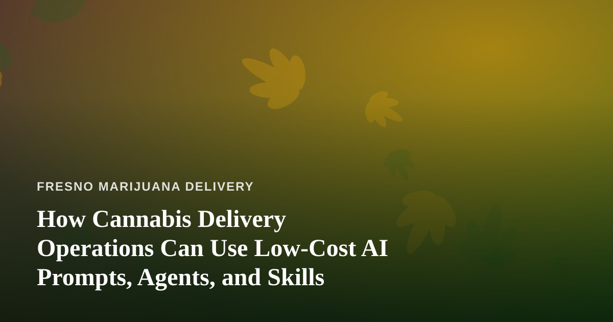How Cannabis Delivery Operations Can Use Low-Cost AI Prompts, Agents, and Skills