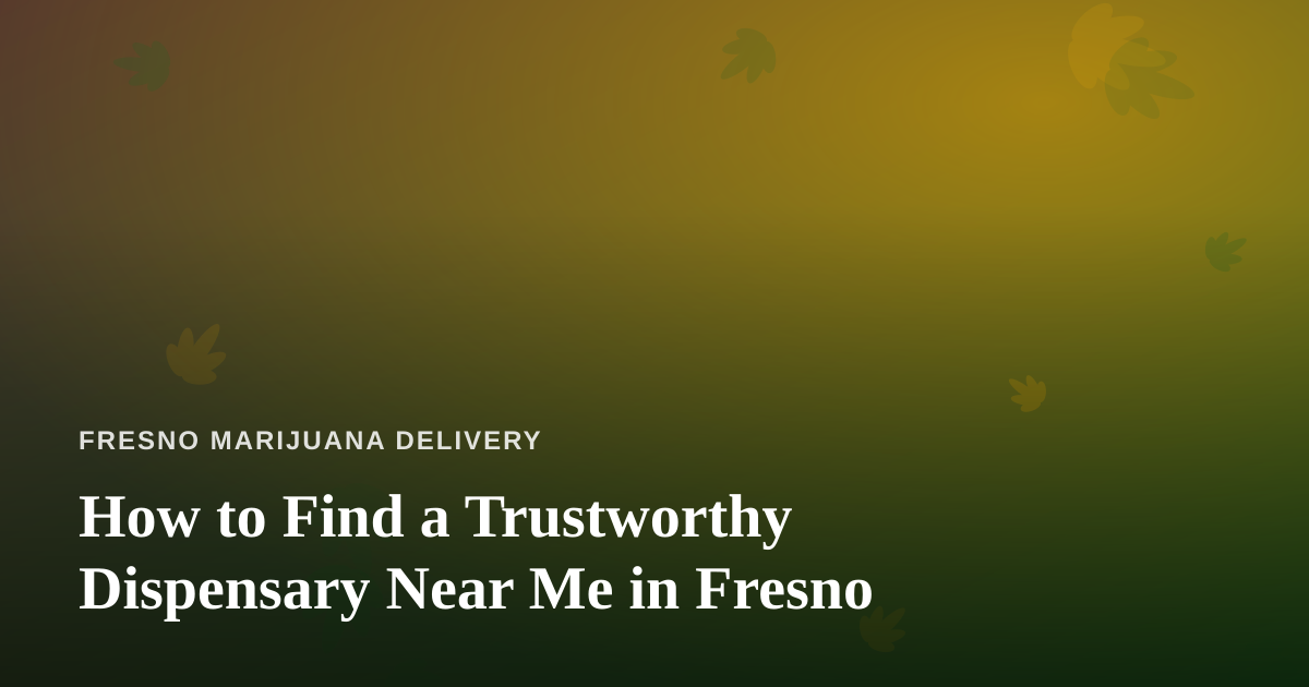 How to Find a Trustworthy Dispensary Near Me in Fresno