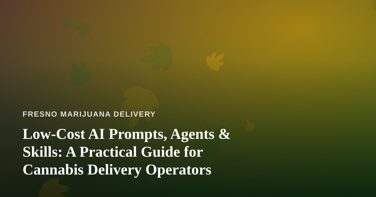 Low-Cost AI Prompts, Agents & Skills: A Practical Guide for Cannabis Delivery Operators