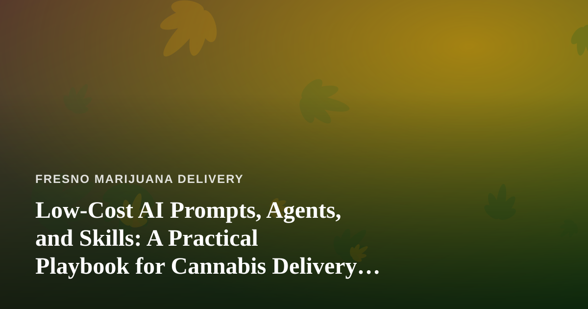 Low-Cost AI Prompts, Agents, and Skills: A Practical Playbook for Cannabis Delivery Operators