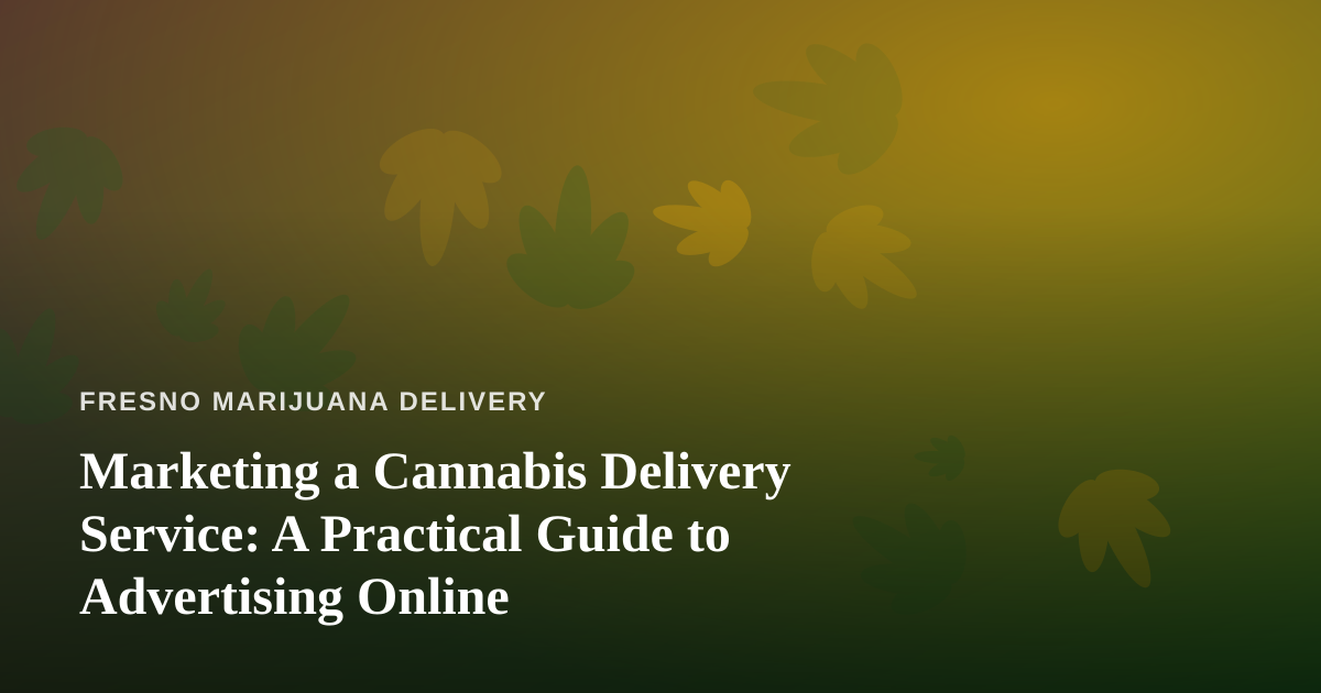 Marketing a Cannabis Delivery Service: A Practical Guide to Advertising Online