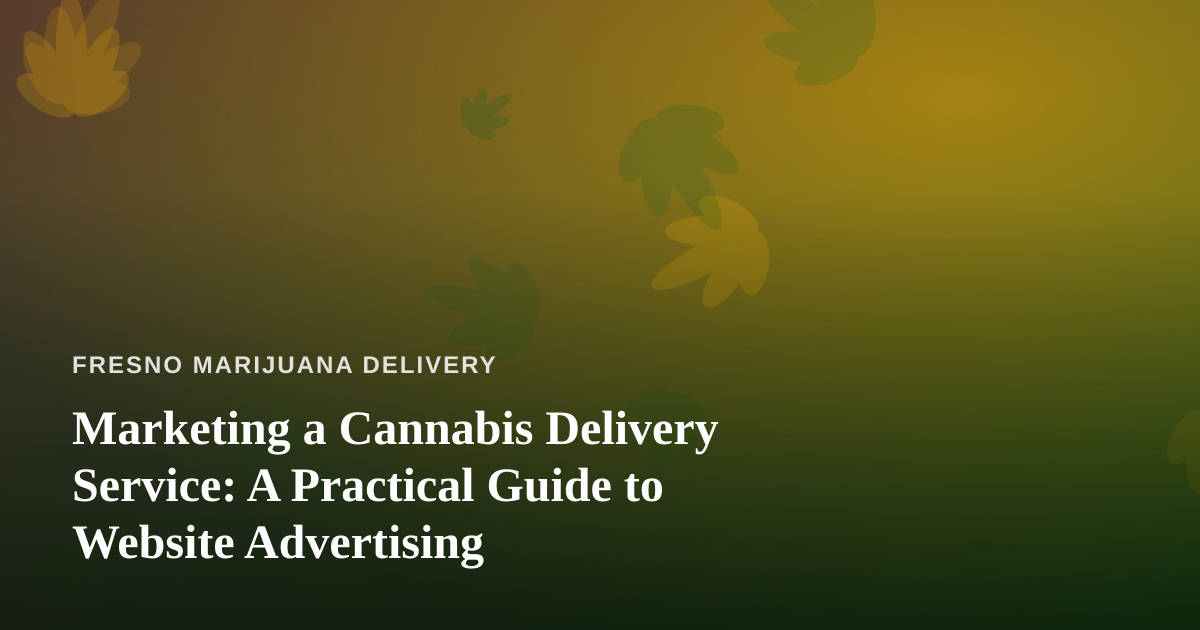 Marketing a Cannabis Delivery Service: A Practical Guide to Website Advertising