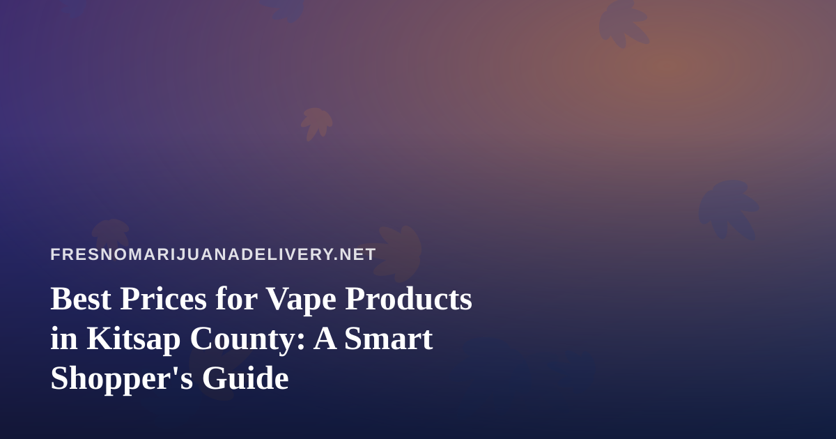 Best Prices for Vape Products in Kitsap County: A Smart Shopper’s Guide