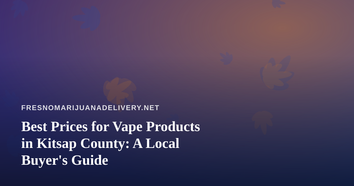Best Prices for Vape Products in Kitsap County: A Local Buyer’s Guide