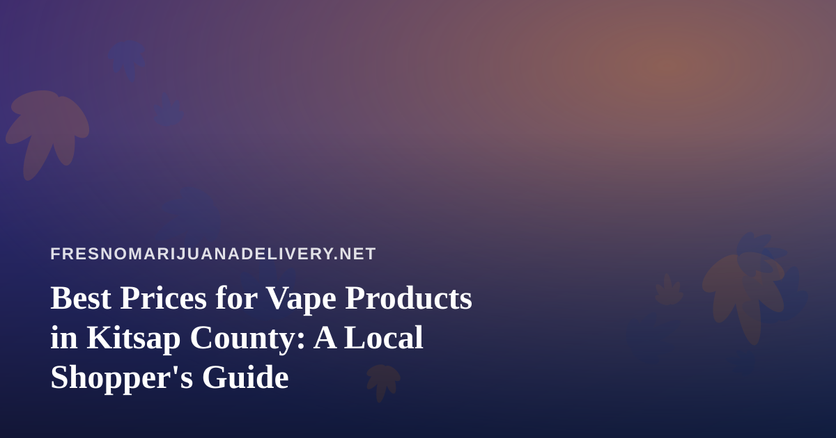 Best Prices for Vape Products in Kitsap County: A Local Shopper’s Guide