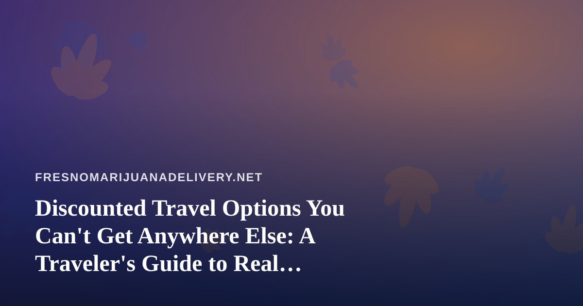 Discounted Travel Options You Can’t Get Anywhere Else: A Traveler’s Guide to Real Savings
