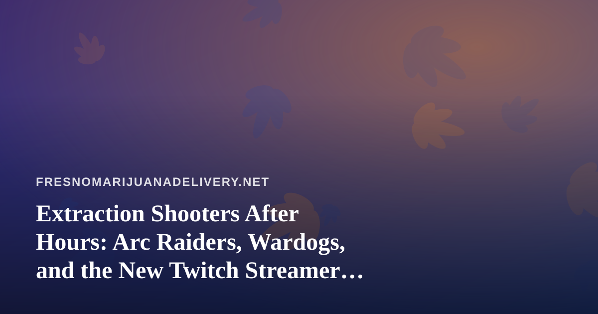 Extraction Shooters After Hours: Arc Raiders, Wardogs, and the New Twitch Streamer Grind