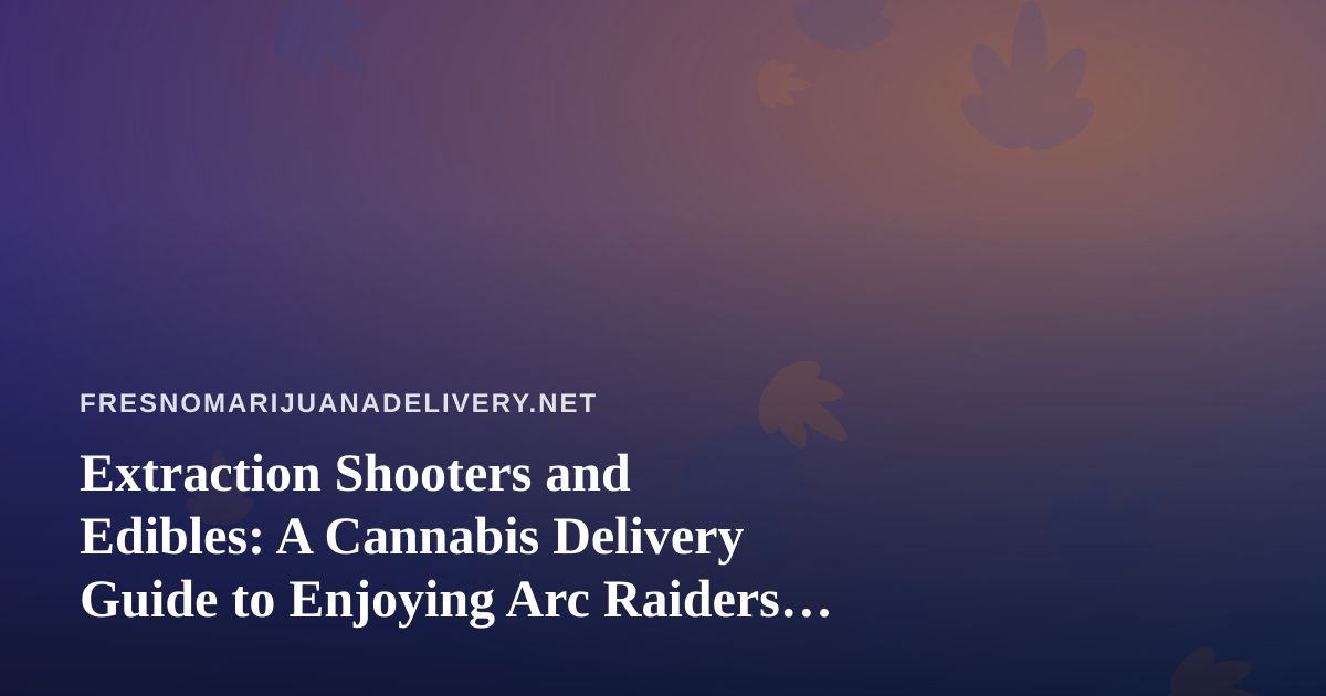 Extraction Shooters and Edibles: A Cannabis Delivery Guide to Enjoying Arc Raiders and Wardogs on Twitch
