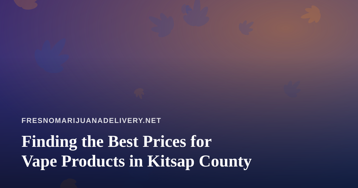 Finding the Best Prices for Vape Products in Kitsap County