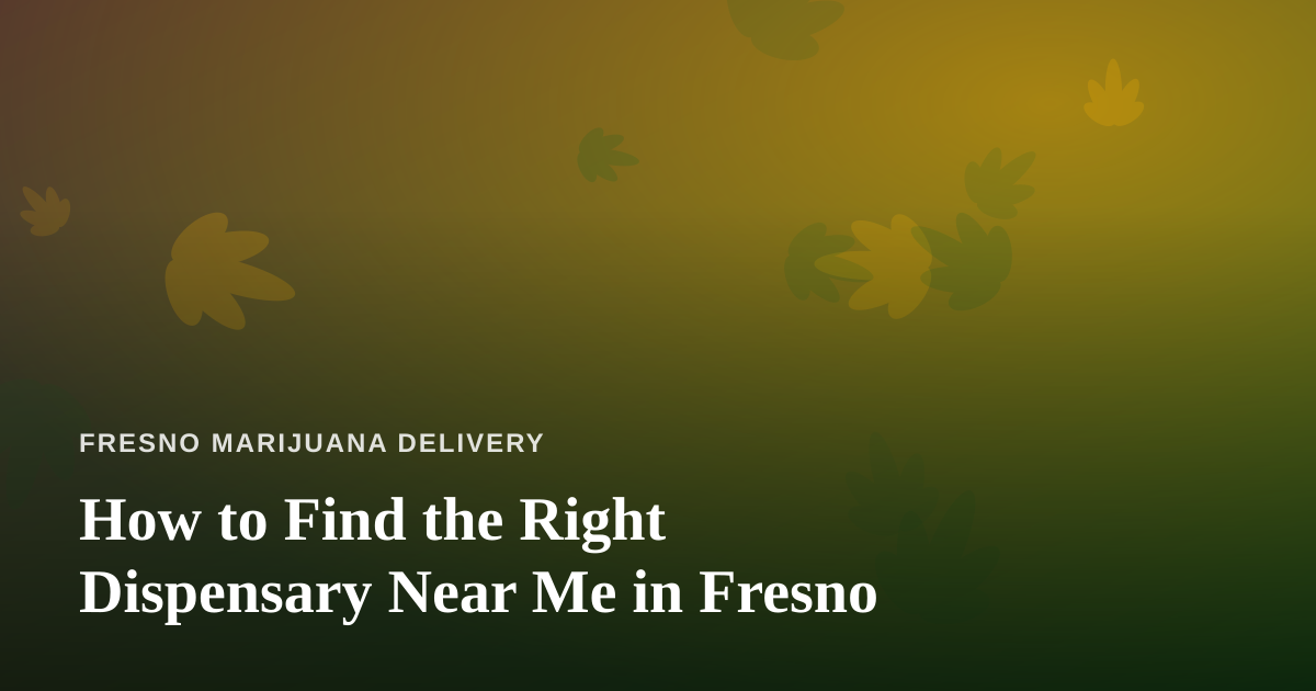 How to Find the Right Dispensary Near Me in Fresno