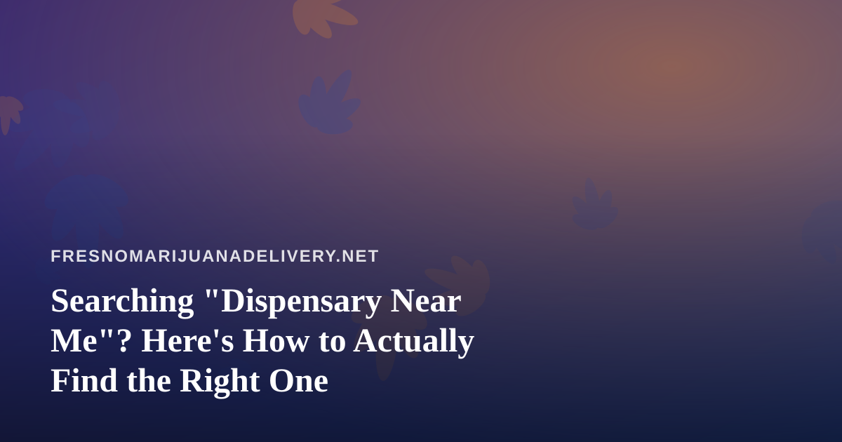 Searching “Dispensary Near Me”? Here’s How to Actually Find the Right One