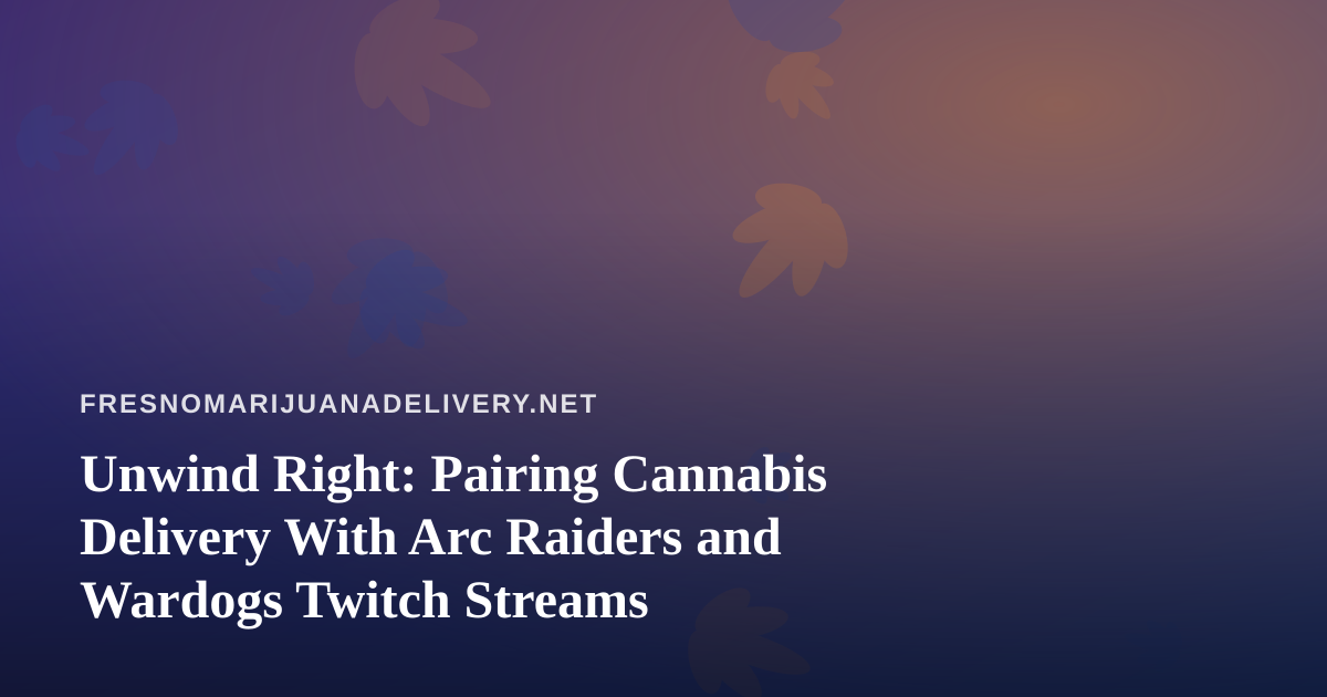 Unwind Right: Pairing Cannabis Delivery With Arc Raiders and Wardogs Twitch Streams