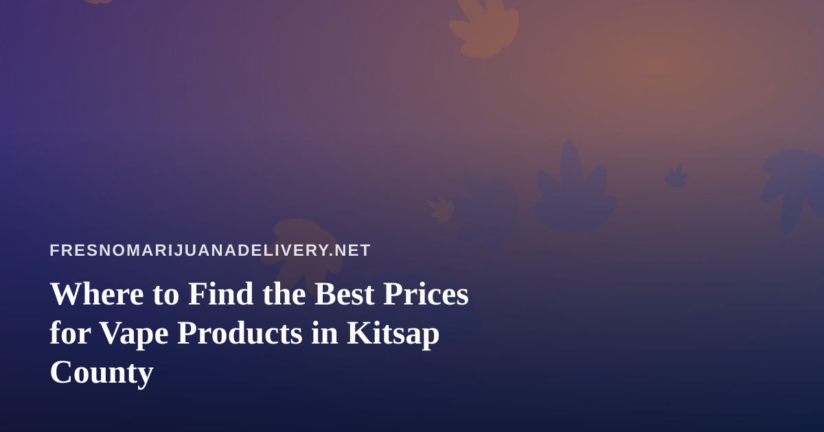 Where to Find the Best Prices for Vape Products in Kitsap County