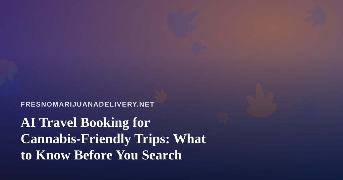 AI Travel Booking for Cannabis-Friendly Trips: What to Know Before You Search