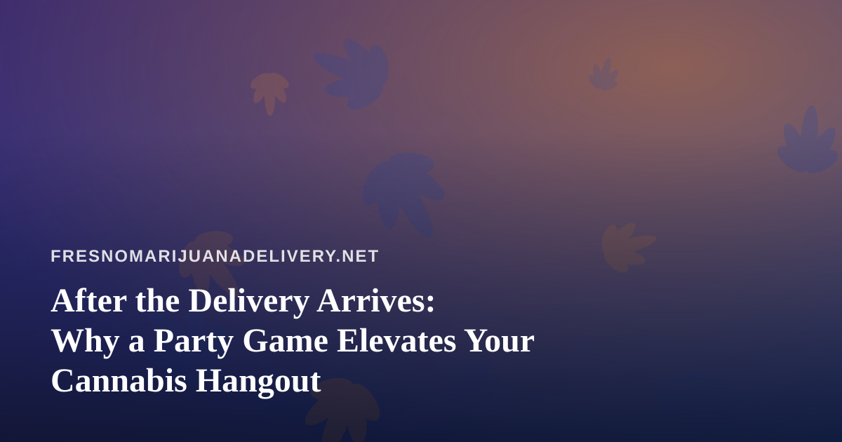 After the Delivery Arrives: Why a Party Game Elevates Your Cannabis Hangout