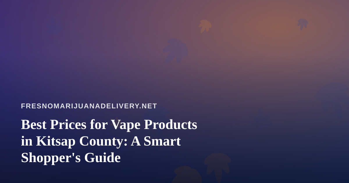Best Prices for Vape Products in Kitsap County: A Smart Shopper’s Guide