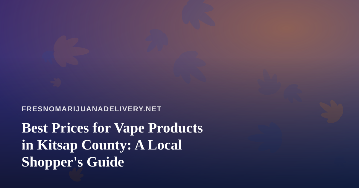 Best Prices for Vape Products in Kitsap County: A Local Shopper’s Guide
