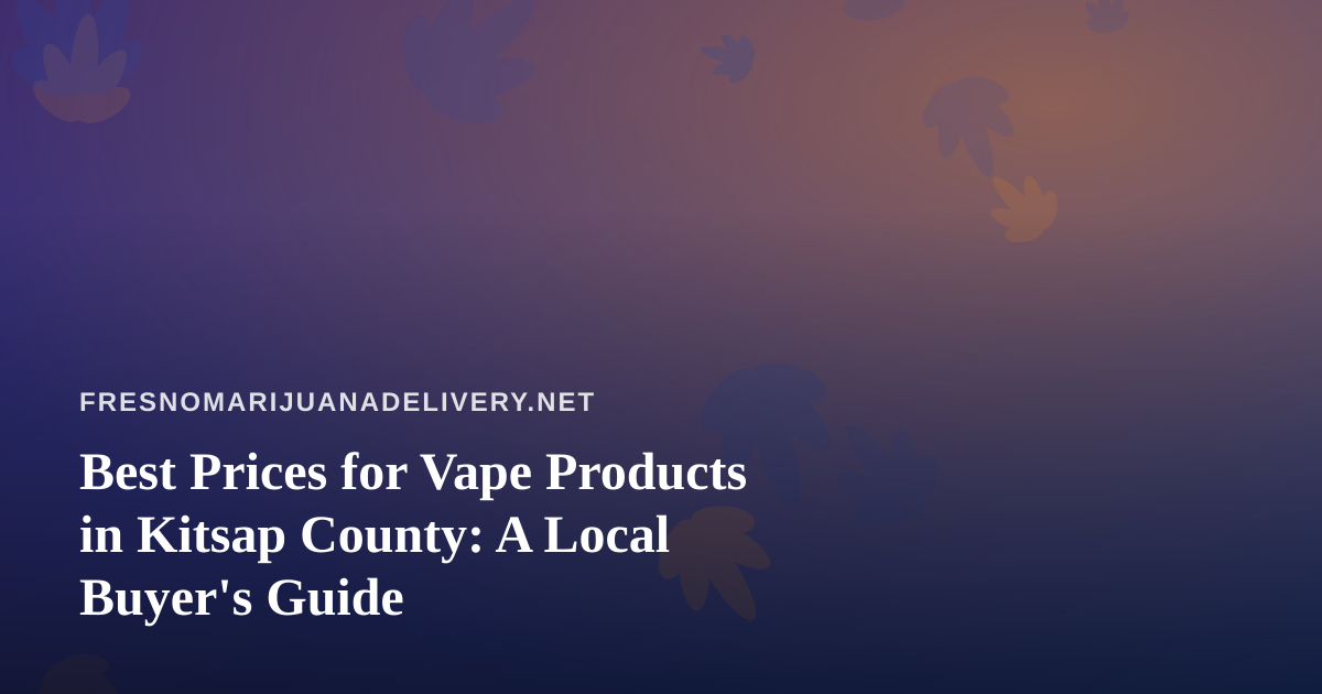 Best Prices for Vape Products in Kitsap County: A Local Buyer’s Guide
