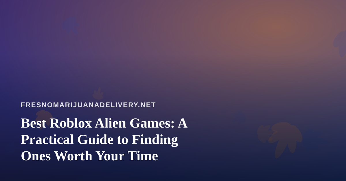 Best Roblox Alien Games: A Practical Guide to Finding Ones Worth Your Time