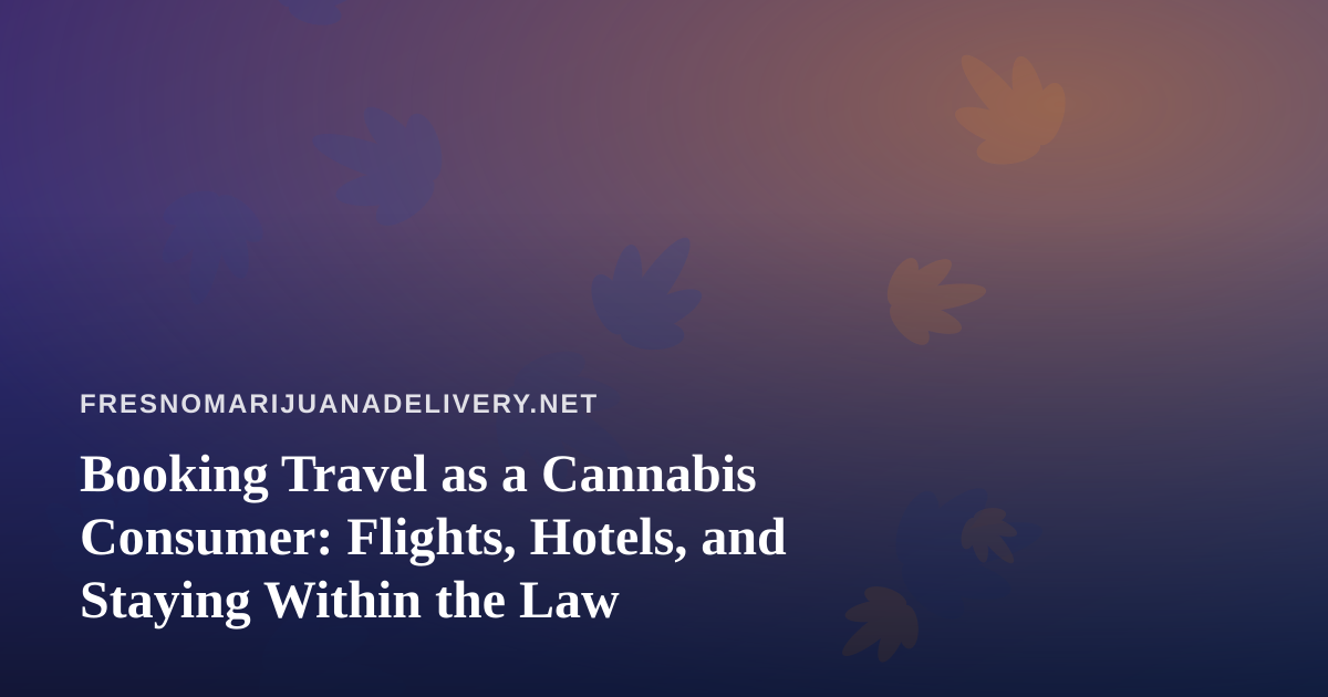 Booking Travel as a Cannabis Consumer: Flights, Hotels, and Staying Within the Law