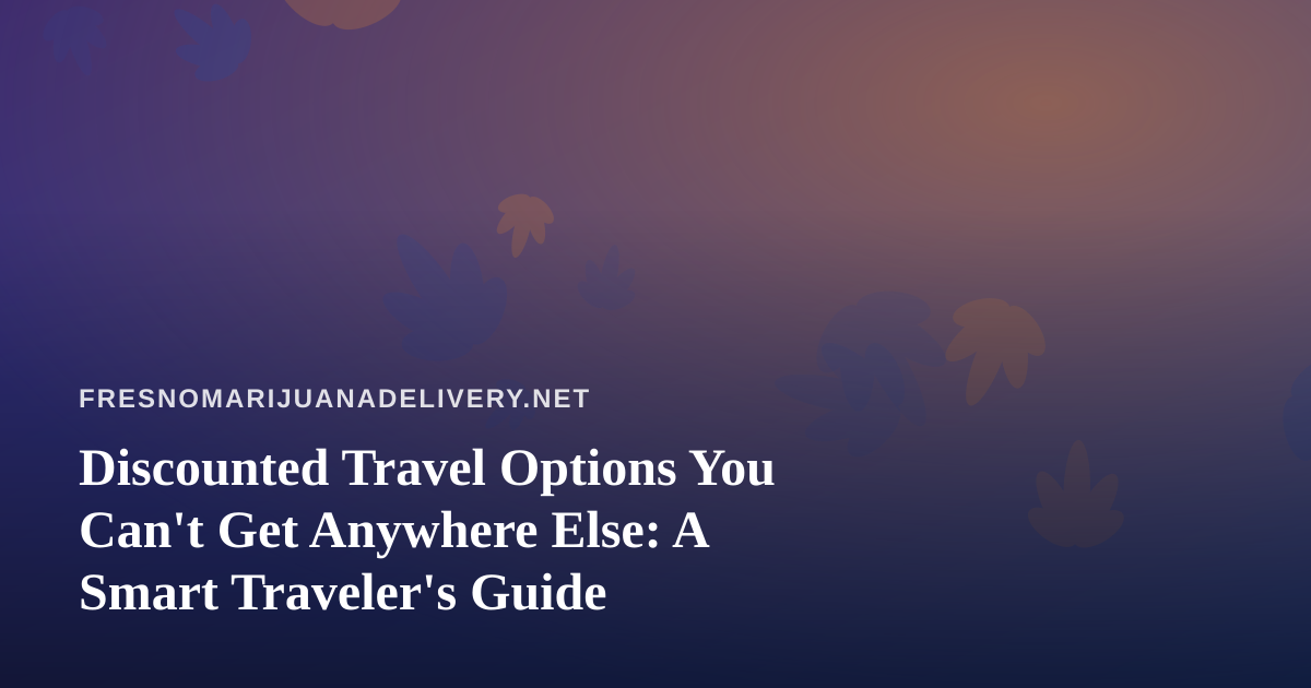 Discounted Travel Options You Can’t Get Anywhere Else: A Smart Traveler’s Guide