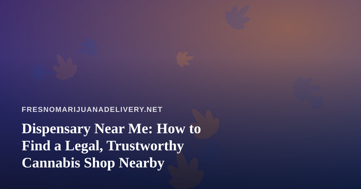 Dispensary Near Me: How to Find a Legal, Trustworthy Cannabis Shop Nearby