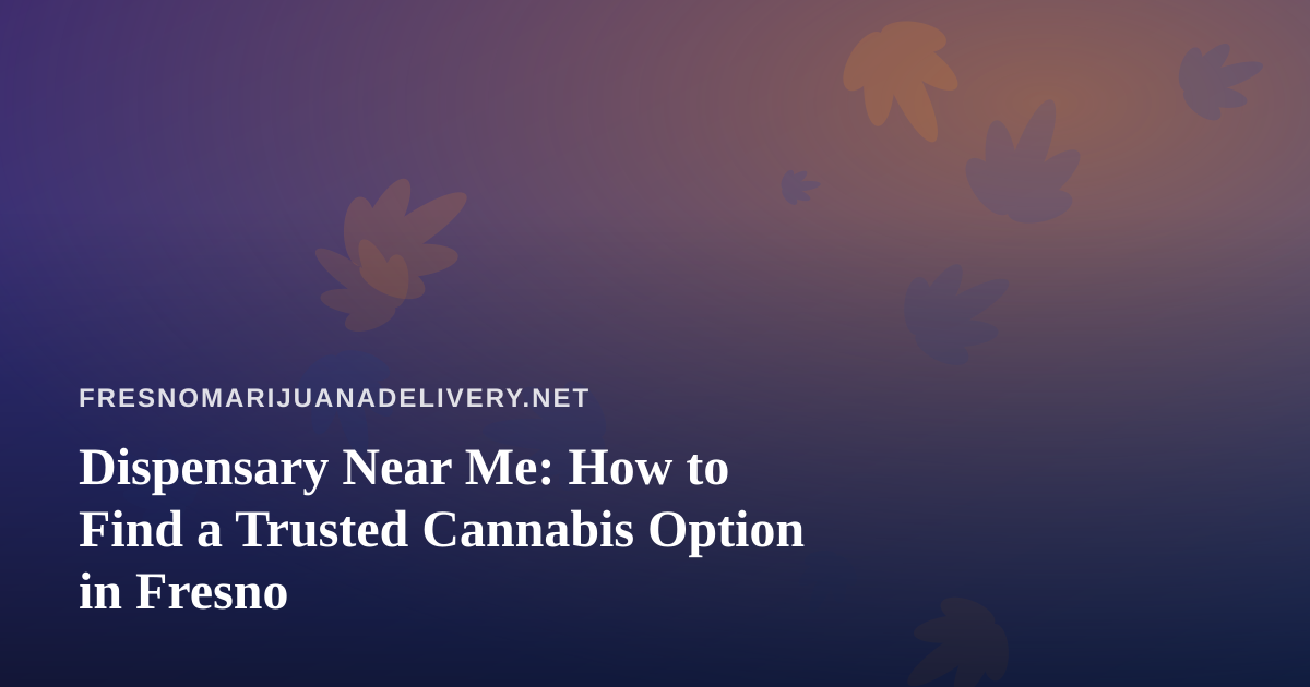 Dispensary Near Me: How to Find a Trusted Cannabis Option in Fresno