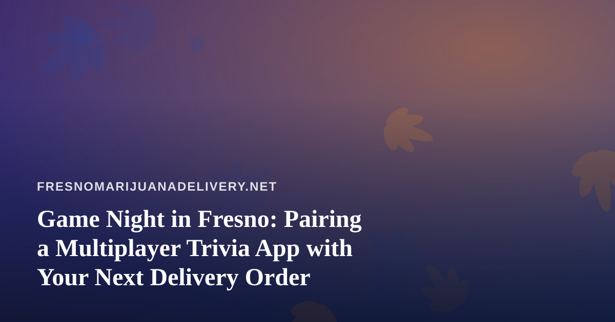 Game Night in Fresno: Pairing a Multiplayer Trivia App with Your Next Delivery Order