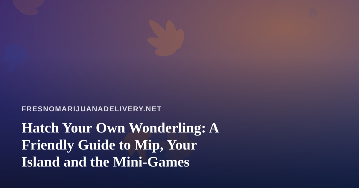 Hatch Your Own Wonderling: A Friendly Guide to Mip, Your Island and the Mini-Games