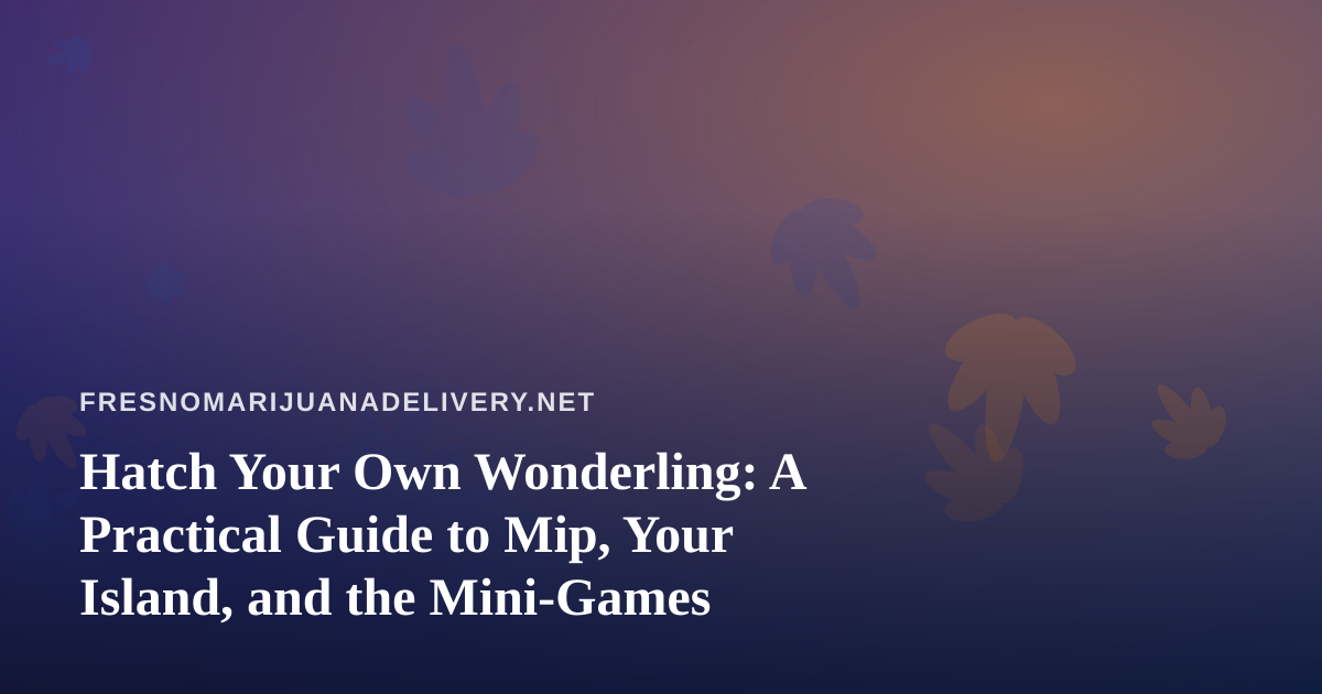 Hatch Your Own Wonderling: A Practical Guide to Mip, Your Island, and the Mini-Games