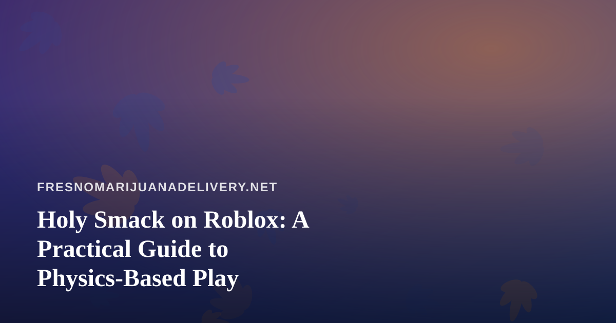 Holy Smack on Roblox: A Practical Guide to Physics-Based Play