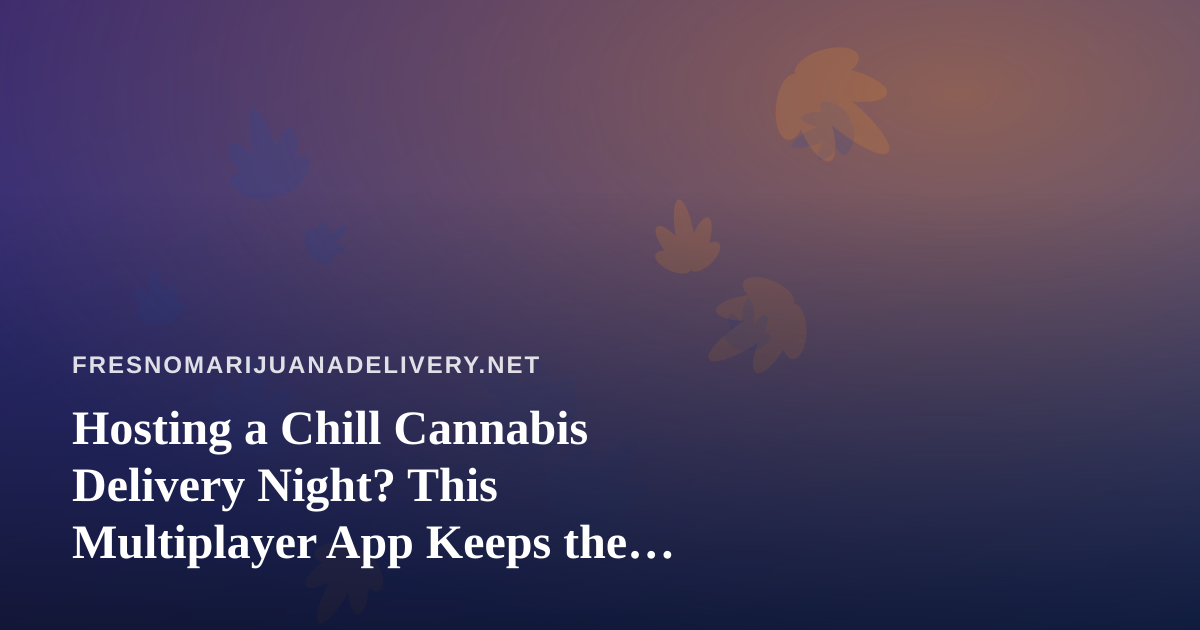 Hosting a Chill Cannabis Delivery Night? This Multiplayer App Keeps the Party Going