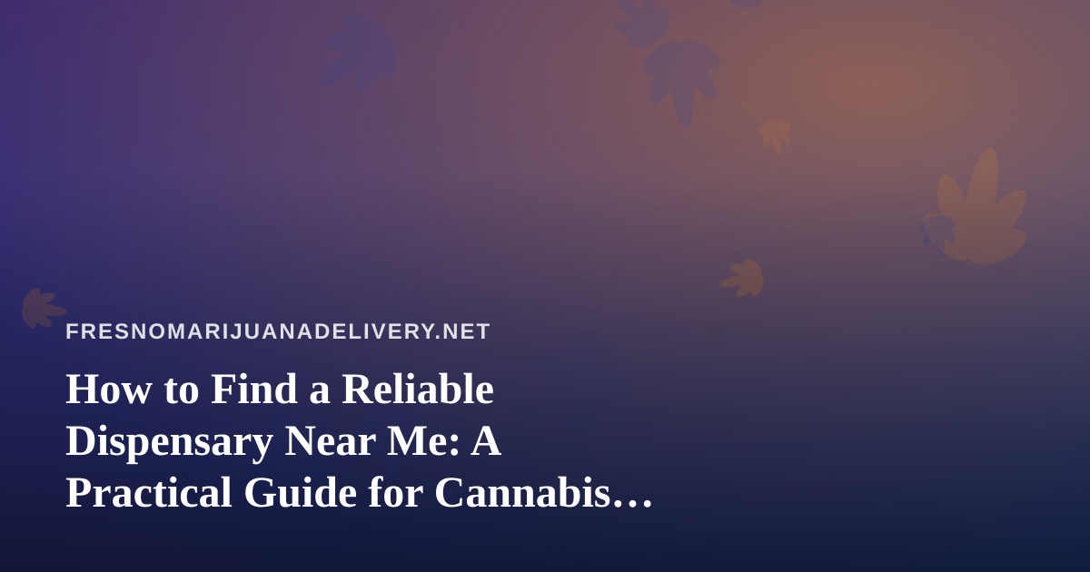 How to Find a Reliable Dispensary Near Me: A Practical Guide for Cannabis Shoppers