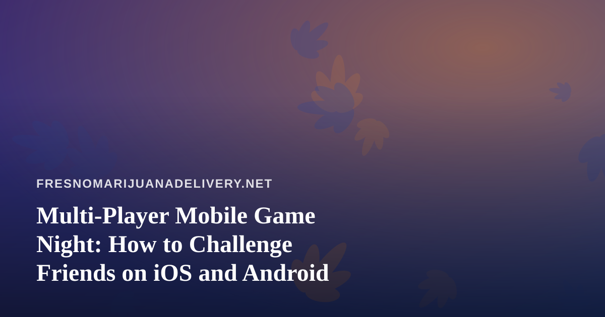 Multi-Player Mobile Game Night: How to Challenge Friends on iOS and Android