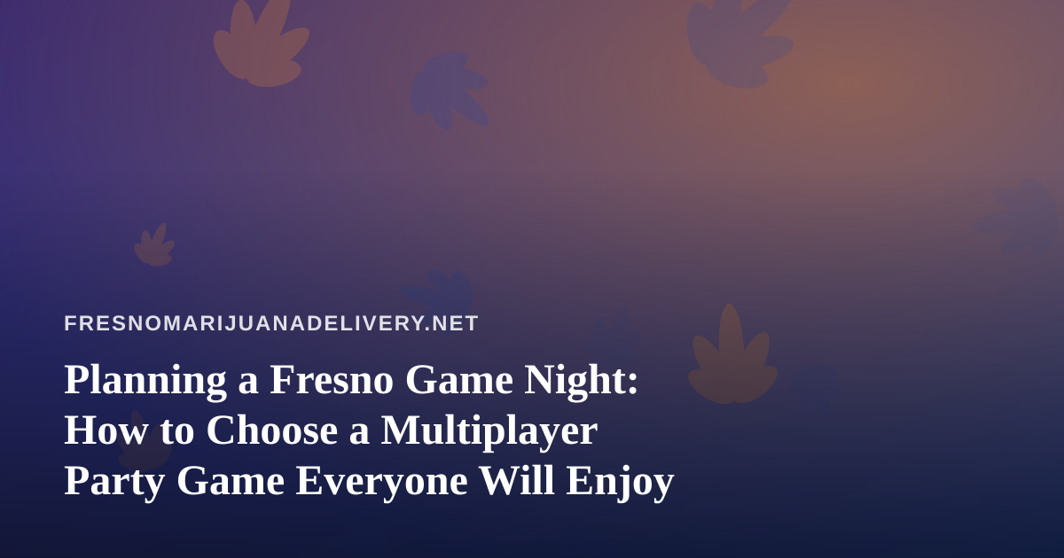 Planning a Fresno Game Night: How to Choose a Multiplayer Party Game Everyone Will Enjoy