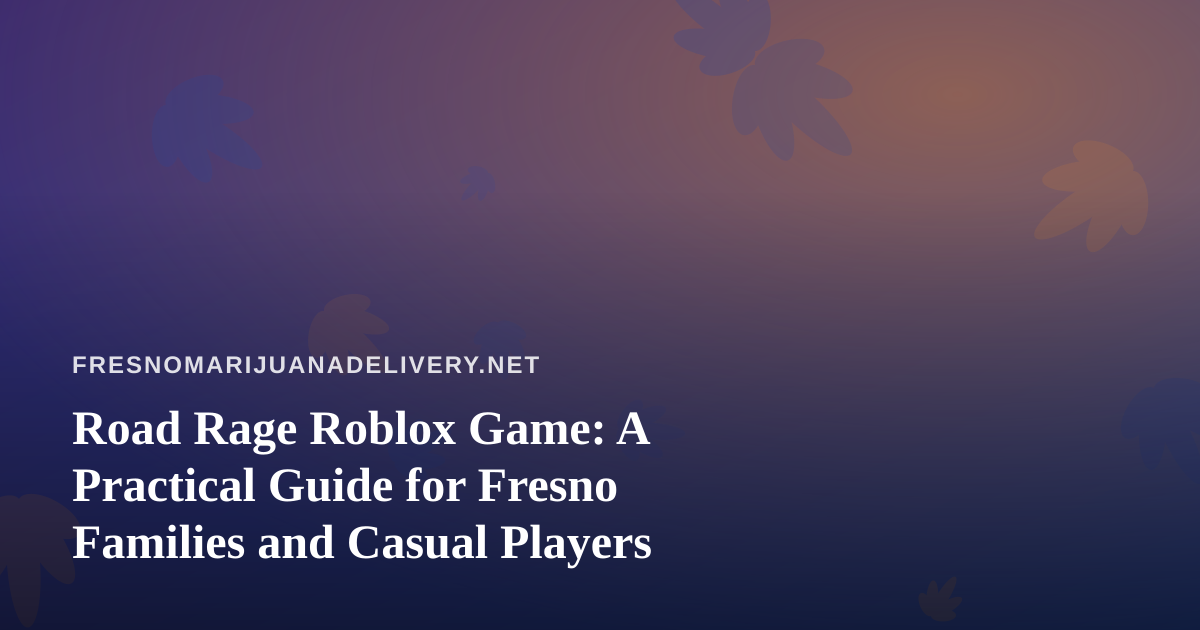 Road Rage Roblox Game: A Practical Guide for Fresno Families and Casual Players