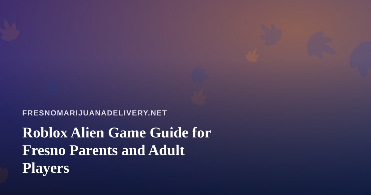Roblox Alien Game Guide for Fresno Parents and Adult Players