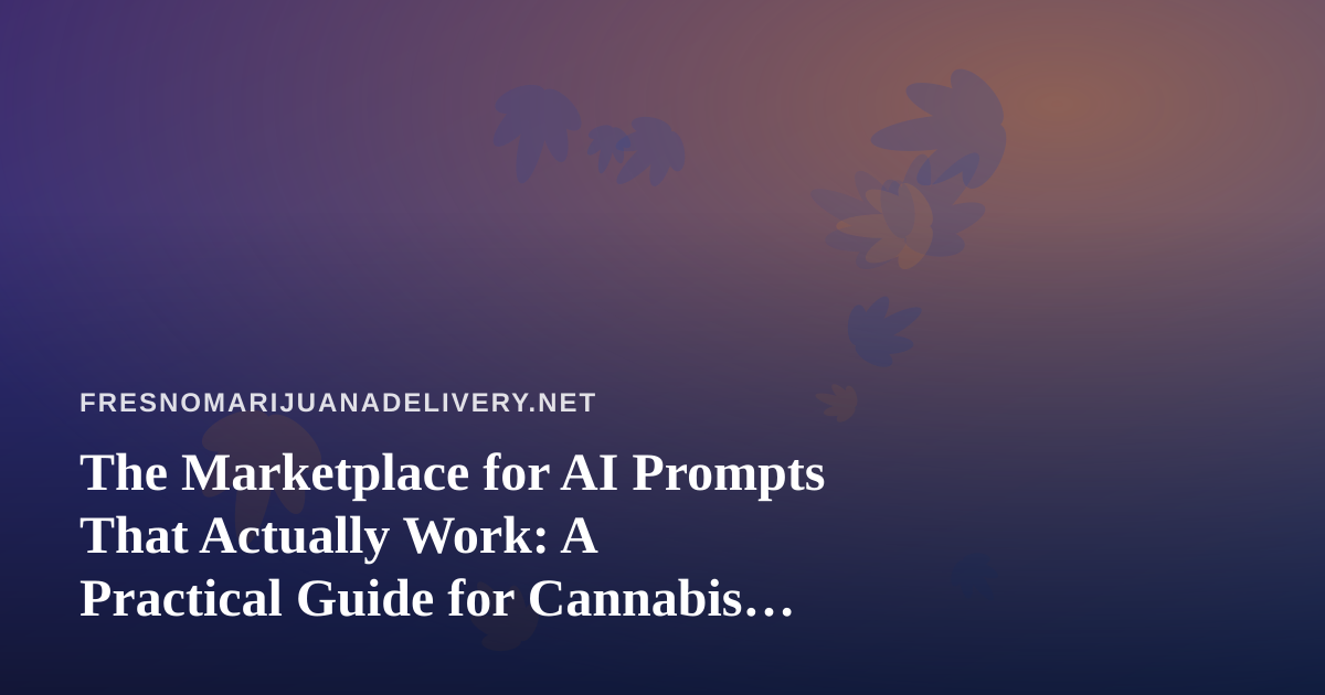 The Marketplace for AI Prompts That Actually Work: A Practical Guide for Cannabis Delivery Teams