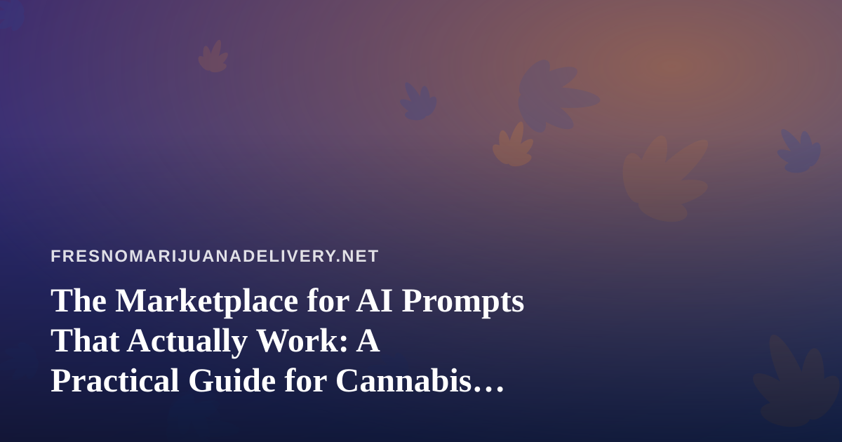The Marketplace for AI Prompts That Actually Work: A Practical Guide for Cannabis Delivery Operators