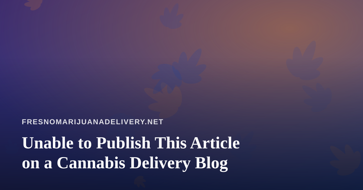 Unable to Publish This Article on a Cannabis Delivery Blog