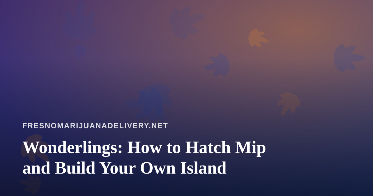 Wonderlings: How to Hatch Mip and Build Your Own Island